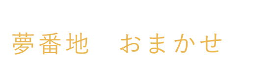 夢番地におまかせを